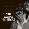 About You wanna die there Song