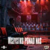 About Wszystko Ponad Nas Song