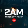 About 2AM (Trosk Lofi Remix) Song