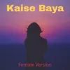 Kaise Baya - Female Version