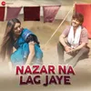 About Nazar Na Lag Jaye Song