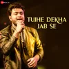 About Tujhe Dekha Jab Se Song