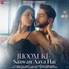 About Jhoom Ke Saawan Aaya Hai Song