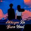 About Akhiyon Ka Bura Haal Song