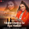 About Mujhe Duniya Se Kya Matlab Song