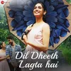 About Dil Dheeth Lagta Hai Song