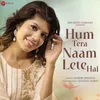 About Hum Tera Naam Lete Hai Song