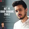 About Ret Pe Ghar Banane Chale Song