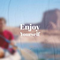 Enjoy yourself