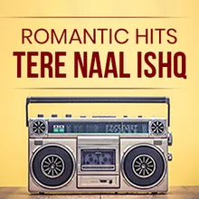 Romantic Hits - Tere Naal Ishq