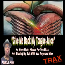 Give Me Back My Tongue Juice-No More Moist Kisses For You Mixx