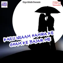 Kailu Nilaam Hamra Ke Gham Ke Bajar Me