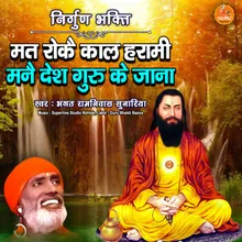 Mat Roke Kal Harami Mane Desh Guru Ji Ke Jaana