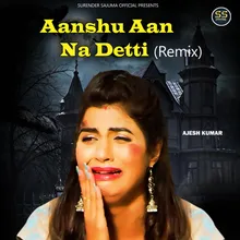 Aanshu Aan Na Detti (Remix)