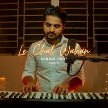 Le Chal Wahan Candle Light Version