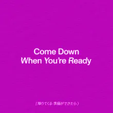 Come Down When You're Ready