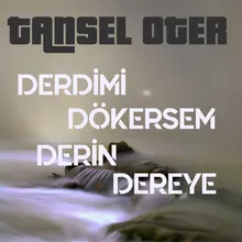 Derdimi Dökersem Derin Dereye