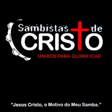 Jesus Cristo, o Motivo do Meu Samba