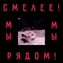 Смелее! Мы рядом!