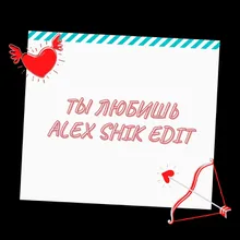 Ты любишь Alex Shik Edit