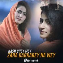 Kash Chey Mey Zara Darkarey Na Wey