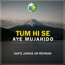 Tum Hi Se Aye Mujahido