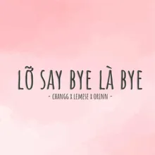 Lỡ Say Bye Là Bye (Remix)