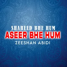 Shaheed Bhe Hum Aseer Bhe Hum