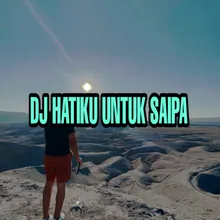 DJ Hatiku Untuk Siapa