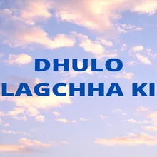 Dhulo Lagchha Ki