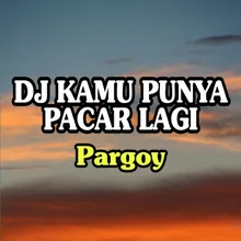 DJ Kamu Punya Pacar Lagi Pargoy