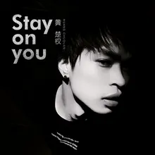 Stay on you