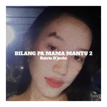 BILANG PA MAMA MANTU 2