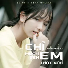 Chỉ Muốn Bên Em Thật Gần GEN Remix