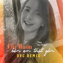 Chỉ Muốn Bên Em Thật Gần DVC Remix