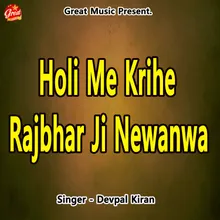 Holi Me Krihe Rajbhar Ji Newanwa