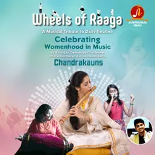 Wheels of Raaga - Chandrakauns Celebrating "Womenhood" in Music