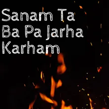 Sanam Ta Ba Pa Jarha Karham