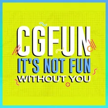 CG Fun (It's Not Fun Without You)