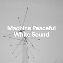 Machine Peaceful White Sound, Pt. 18