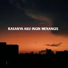 rasanya aku Ingin menangis