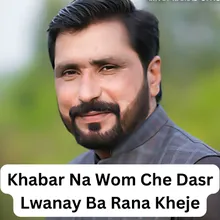 Khabar Na Wom Che Dasr Lwanay Ba Rana Kheje