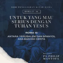 Antara Yerusalem dan Spanyol Ada Banyak Cerita - Seri Pengajaran Kitab Roma 13-16: Untuk yang Mau Serius Dengan Tuhan Yesus