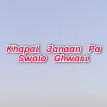 Khapal Janaan Pa Swalo Ghwari