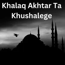 Khalaq Akhtar Ta Khushalege