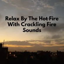 Relax By The Hot Fire With Crackling Fire Sounds