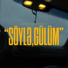 Söylə, Gülüm