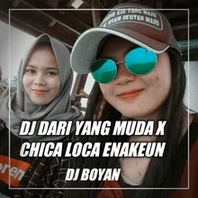 DJ DARI YANG MUDA X CHICA LOCA ENAKEUN