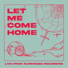 Let Me Come Home Live from Supersize Recording