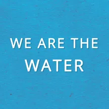 We Are the Water